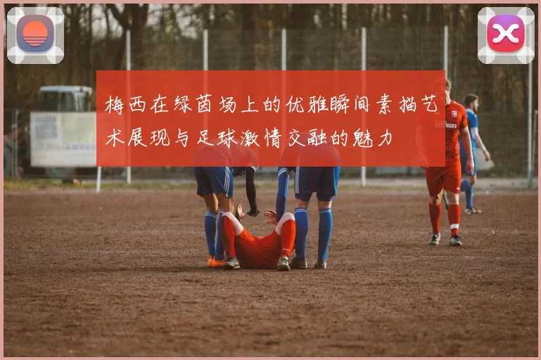 梅西在绿茵场上的优雅瞬间素描艺术展现与足球激情交融的魅力