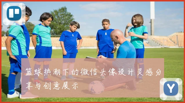 篮球热潮下的微信头像设计灵感分享与创意展示